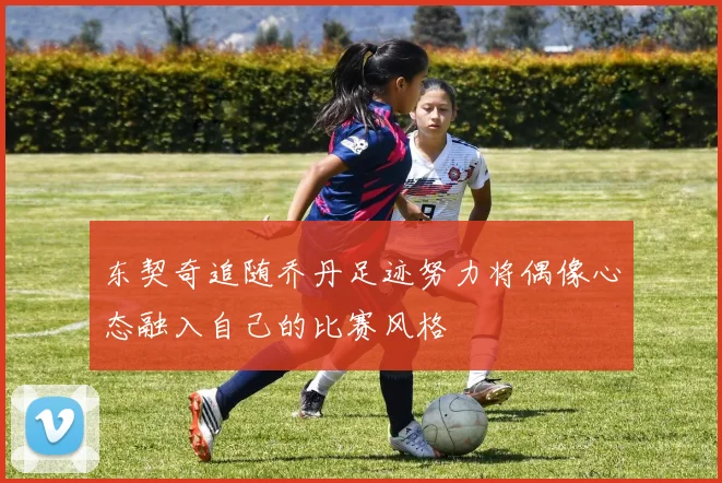 东契奇追随乔丹足迹努力将偶像心态融入自己的比赛风格